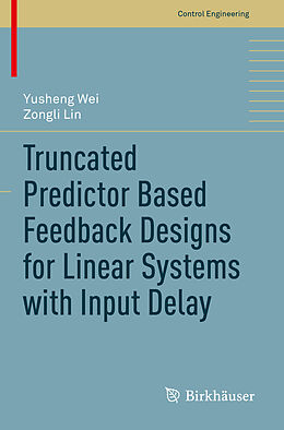 Couverture cartonnée Truncated Predictor Based Feedback Designs for Linear Systems with Input Delay de Zongli Lin, Yusheng Wei