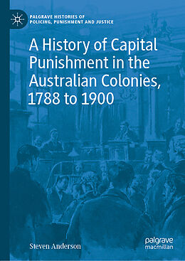 Livre Relié A History of Capital Punishment in the Australian Colonies, 1788 to 1900 de Steven Anderson