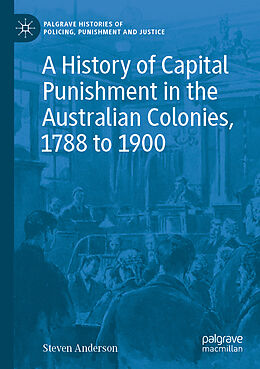 Couverture cartonnée A History of Capital Punishment in the Australian Colonies, 1788 to 1900 de Steven Anderson