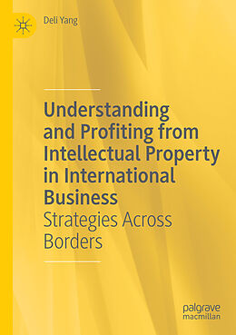 Couverture cartonnée Understanding and Profiting from Intellectual Property in International Business de Deli Yang