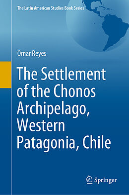 Livre Relié The Settlement of the Chonos Archipelago, Western Patagonia, Chile de Omar Reyes