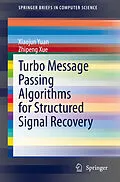 E-Book (pdf) Turbo Message Passing Algorithms for Structured Signal Recovery von Xiaojun Yuan, Zhipeng Xue