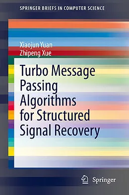 E-Book (pdf) Turbo Message Passing Algorithms for Structured Signal Recovery von Xiaojun Yuan, Zhipeng Xue