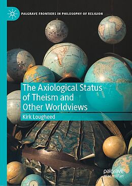 eBook (pdf) The Axiological Status of Theism and Other Worldviews de Kirk Lougheed