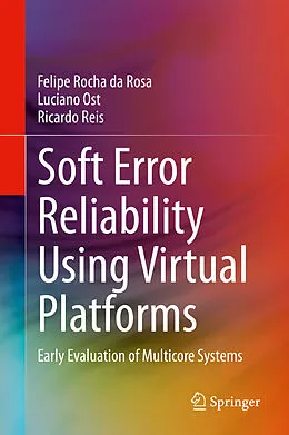 E-Book (pdf) Soft Error Reliability Using Virtual Platforms von Felipe Rocha Da Rosa, Luciano Ost, Ricardo Reis