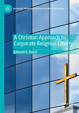 Couverture cartonnée A Christian Approach to Corporate Religious Liberty de Edward A. David