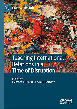 Livre Relié Teaching International Relations in a Time of Disruption de Heather A Smith, David J Hornsby