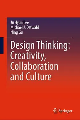 E-Book (pdf) Design Thinking: Creativity, Collaboration and Culture von Ju Hyun Lee, Michael J. Ostwald, Ning Gu