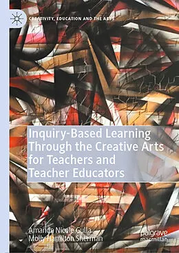 E-Book (pdf) Inquiry-Based Learning Through the Creative Arts for Teachers and Teacher Educators von Amanda Nicole Gulla, Molly Hamilton Sherman