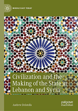 Livre Relié Civilization and the Making of the State in Lebanon and Syria de Andrew Delatolla