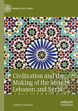 Couverture cartonnée Civilization and the Making of the State in Lebanon and Syria de Andrew Delatolla