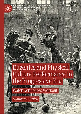 E-Book (pdf) Eugenics and Physical Culture Performance in the Progressive Era von Shannon L. Walsh
