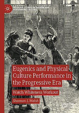 Kartonierter Einband Eugenics and Physical Culture Performance in the Progressive Era von Shannon L. Walsh