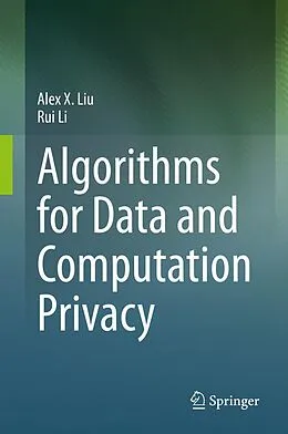 E-Book (pdf) Algorithms for Data and Computation Privacy von Alex X. Liu, Rui Li