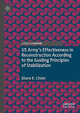 E-Book (pdf) US Army's Effectiveness in Reconstruction According to the Guiding Principles of Stabilization von Diane E. Chido