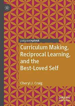 E-Book (pdf) Curriculum Making, Reciprocal Learning, and the Best-Loved Self von Cheryl J. Craig