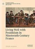 E-Book (pdf) Living Well with Pessimism in Nineteenth-Century France von Joseph Acquisto