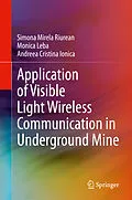 E-Book (pdf) Application of Visible Light Wireless Communication in Underground Mine von Simona Mirela Riurean, Monica Leba, Andreea Cristina Ionica