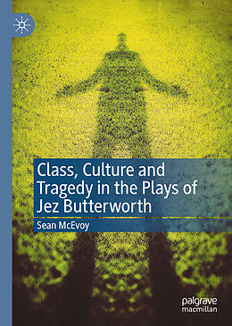 Fester Einband Class, Culture and Tragedy in the Plays of Jez Butterworth von Sean Mcevoy