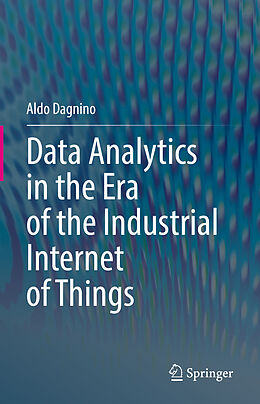 Fester Einband Data Analytics in the Era of the Industrial Internet of Things von Aldo Dagnino
