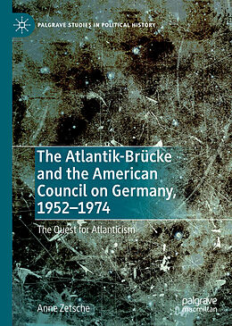 Livre Relié The Atlantik-Brücke and the American Council on Germany, 1952 1974 de Anne Zetsche
