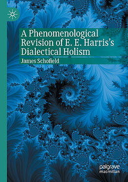 Kartonierter Einband A Phenomenological Revision of E. E. Harris's Dialectical Holism von James Schofield