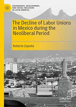E-Book (pdf) The Decline of Labor Unions in Mexico during the Neoliberal Period von Roberto Zepeda