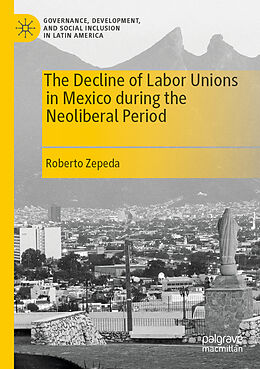 Couverture cartonnée The Decline of Labor Unions in Mexico during the Neoliberal Period de Roberto Zepeda