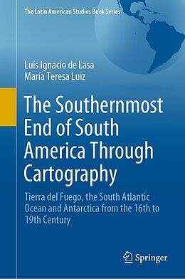 E-Book (pdf) The Southernmost End of South America Through Cartography von Luis Ignacio de Lasa, María Teresa Luiz