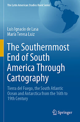 Kartonierter Einband The Southernmost End of South America Through Cartography von María Teresa Luiz, Luis Ignacio de Lasa
