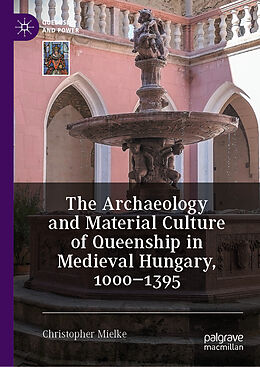 Livre Relié The Archaeology and Material Culture of Queenship in Medieval Hungary, 1000 1395 de Christopher Mielke