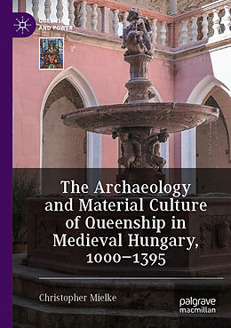 Couverture cartonnée The Archaeology and Material Culture of Queenship in Medieval Hungary, 1000 1395 de Christopher Mielke