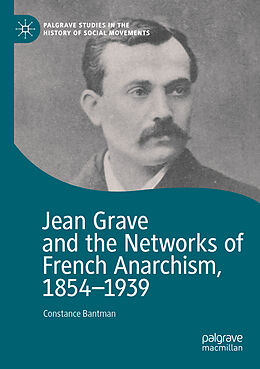 Kartonierter Einband Jean Grave and the Networks of French Anarchism, 1854-1939 von Constance Bantman