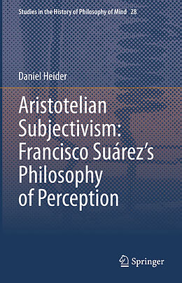 Livre Relié Aristotelian Subjectivism: Francisco Suárez s Philosophy of Perception de Daniel Heider