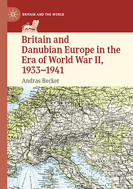 Kartonierter Einband Britain and Danubian Europe in the Era of World War II, 1933-1941 von Andras Becker