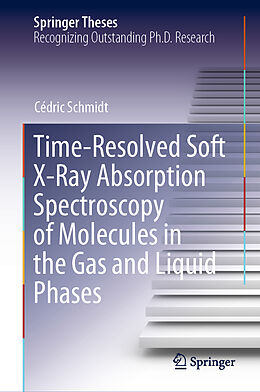 Livre Relié Time-Resolved Soft X-Ray Absorption Spectroscopy of Molecules in the Gas and Liquid Phases de Cédric Schmidt