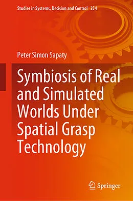 E-Book (pdf) Symbiosis of Real and Simulated Worlds Under Spatial Grasp Technology von Peter Simon Sapaty