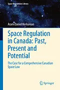 E-Book (pdf) Space Regulation in Canada: Past, Present and Potential von Aram Daniel Kerkonian