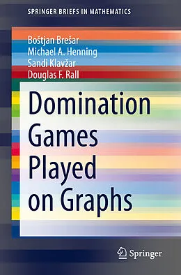 E-Book (pdf) Domination Games Played on Graphs von Bostjan Bresar, Michael A. Henning, Sandi Klavzar