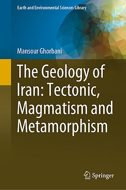 Livre Relié The Geology of Iran: Tectonic, Magmatism and Metamorphism de Mansour Ghorbani