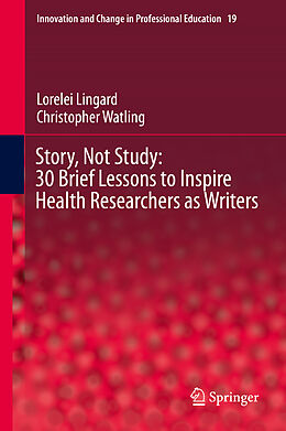 Livre Relié Story, Not Study: 30 Brief Lessons to Inspire Health Researchers as Writers de Christopher Watling, Lorelei Lingard