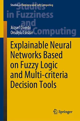 E-Book (pdf) Explainable Neural Networks Based on Fuzzy Logic and Multi-criteria Decision Tools von József Dombi, Orsolya Csiszár