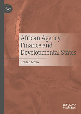 Couverture cartonnée African Agency, Finance and Developmental States de Gorden Moyo