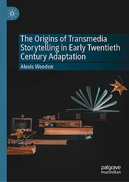 E-Book (pdf) The Origins of Transmedia Storytelling in Early Twentieth Century Adaptation von Alexis Weedon