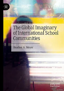 E-Book (pdf) The Global Imaginary of International School Communities von Heather A. Meyer