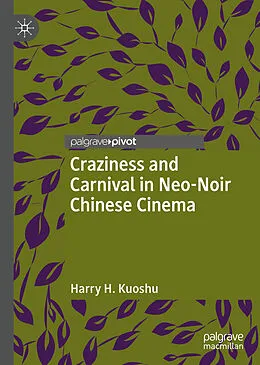 E-Book (pdf) Craziness and Carnival in Neo-Noir Chinese Cinema von Harry H. Kuoshu