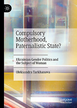 Fester Einband Compulsory Motherhood, Paternalistic State? von Oleksandra Tarkhanova