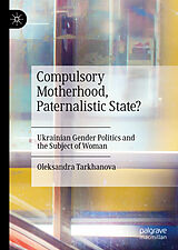 E-Book (pdf) Compulsory Motherhood, Paternalistic State? von Oleksandra Tarkhanova