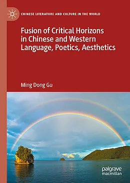 E-Book (pdf) Fusion of Critical Horizons in Chinese and Western Language, Poetics, Aesthetics von Ming Dong Gu