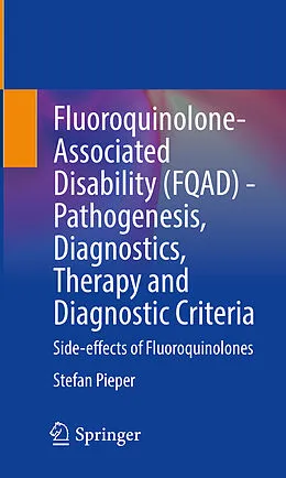 E-Book (pdf) Fluoroquinolone-Associated Disability (FQAD) - Pathogenesis, Diagnostics, Therapy and Diagnostic Criteria von Stefan Pieper